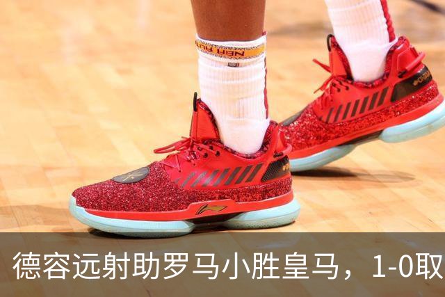 德容远射助罗马小胜皇马，1-0取得关键胜利